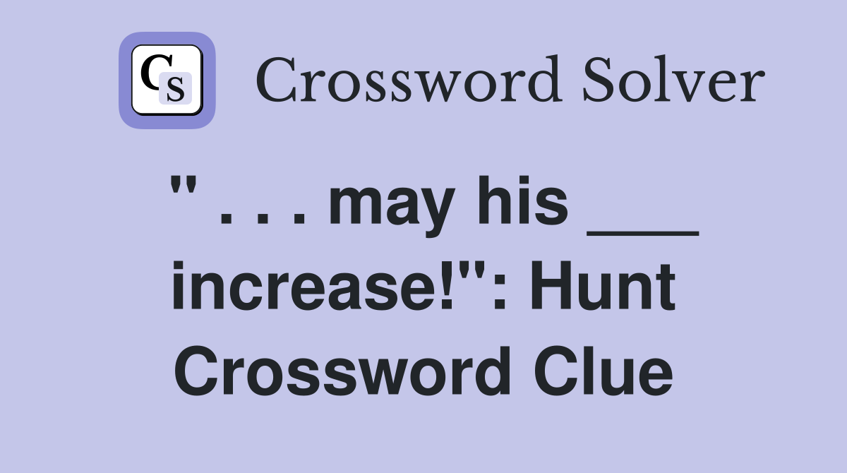 " . . . may his ___ increase!": Hunt Crossword Clue