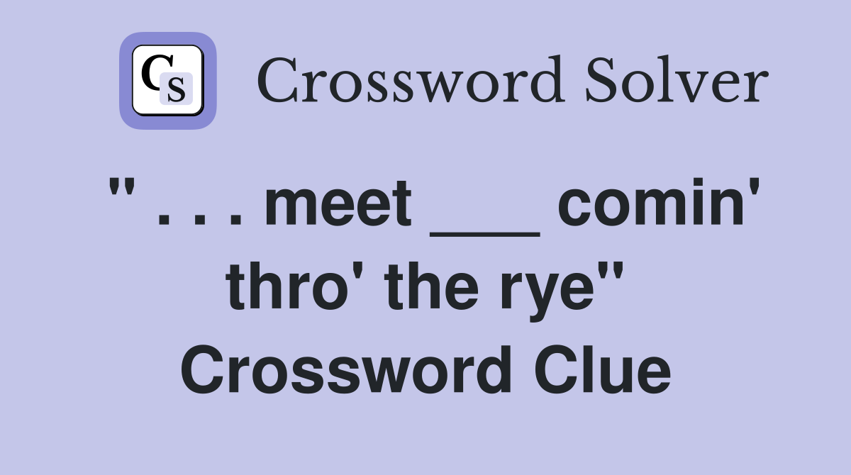 " . . . meet ___ comin' thro' the rye" Crossword Clue