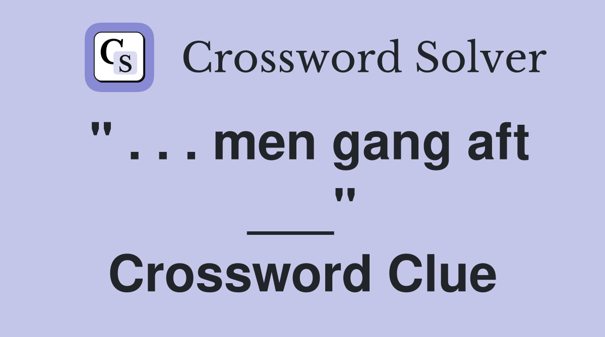 " . . . men gang aft ___" Crossword Clue