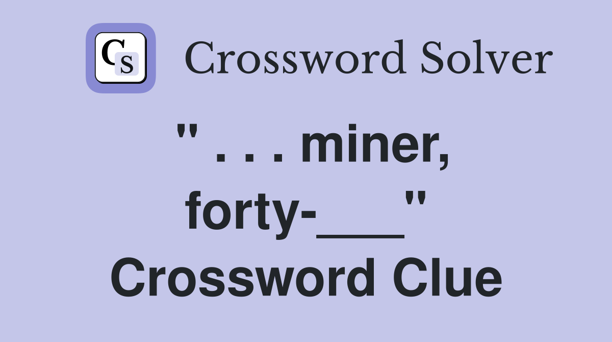 " . . . miner, forty-___" Crossword Clue