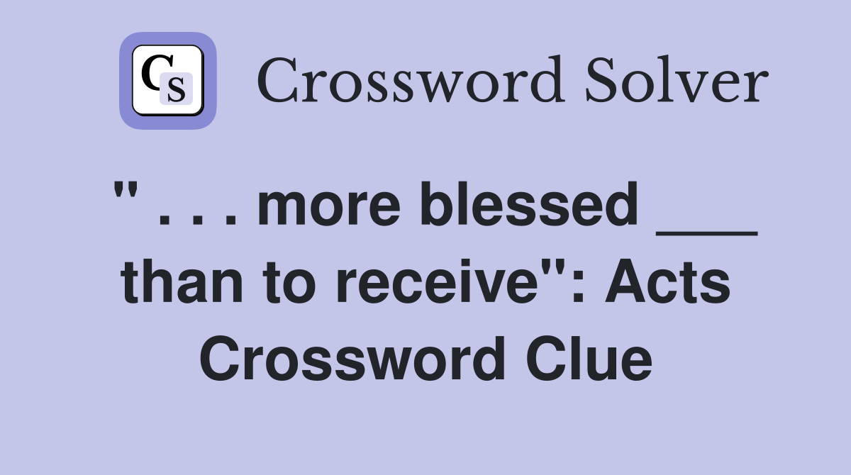 " . . . more blessed ___ than to receive": Acts Crossword Clue