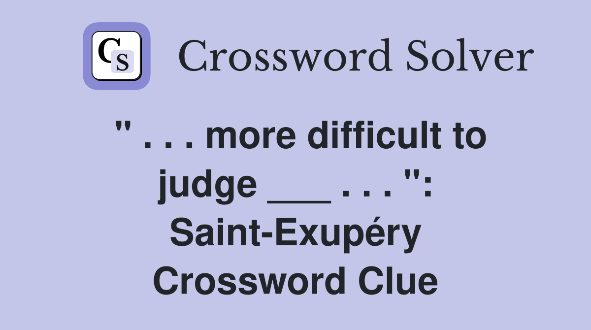 " . . . more difficult to judge ___ . . . ": Saint-Exupéry Crossword Clue