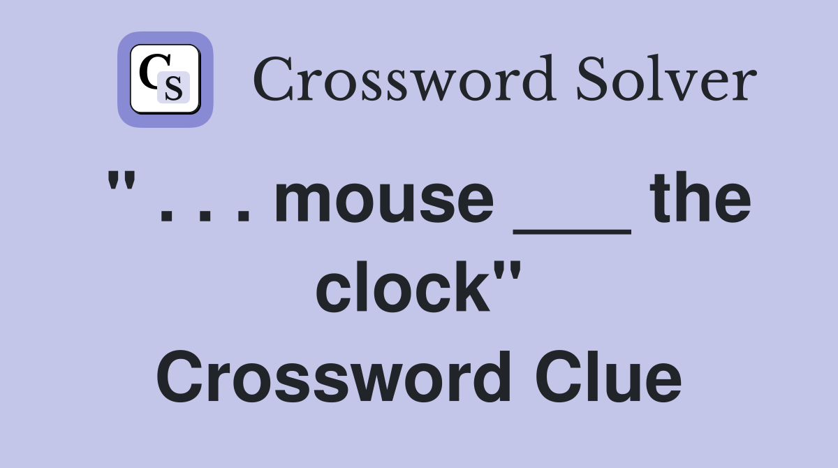 " . . . mouse ___ the clock" Crossword Clue