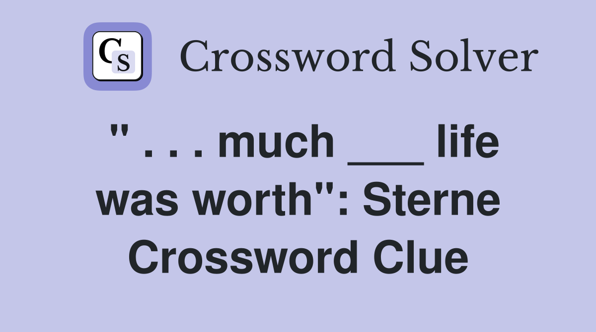 " . . . much ___ life was worth": Sterne Crossword Clue