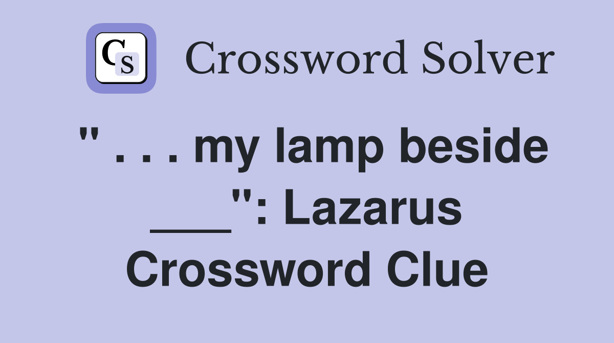 " . . . my lamp beside ___": Lazarus Crossword Clue