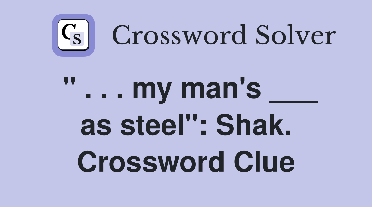 " . . . my man's ___ as steel": Shak. Crossword Clue