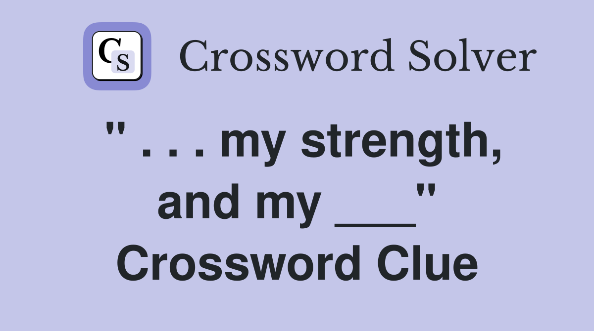 " . . . my strength, and my ___" Crossword Clue