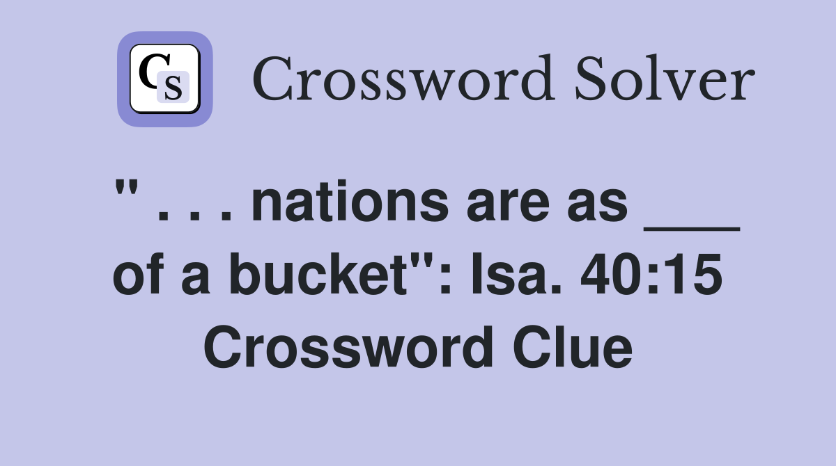 " . . . nations are as ___ of a bucket": Isa. 40:15 Crossword Clue