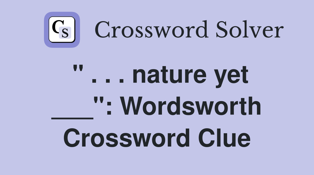 " . . . nature yet ___": Wordsworth Crossword Clue