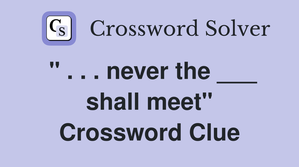 " . . . never the ___ shall meet" Crossword Clue