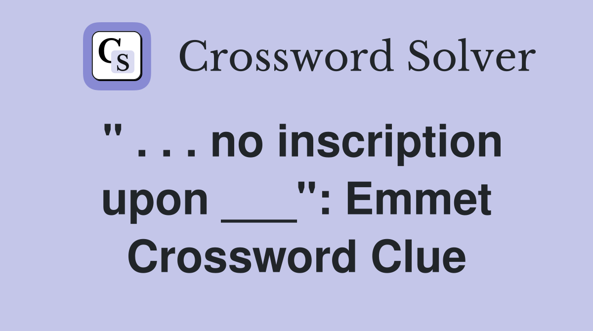 " . . . no inscription upon ___": Emmet Crossword Clue