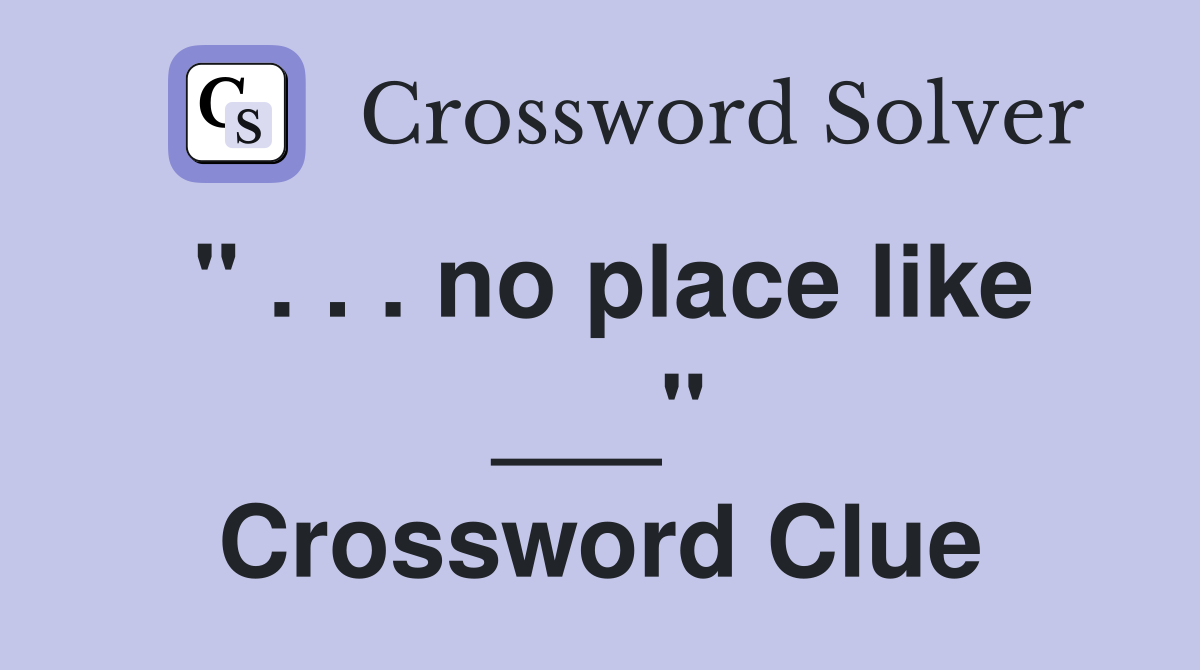 " . . . no place like ___" Crossword Clue