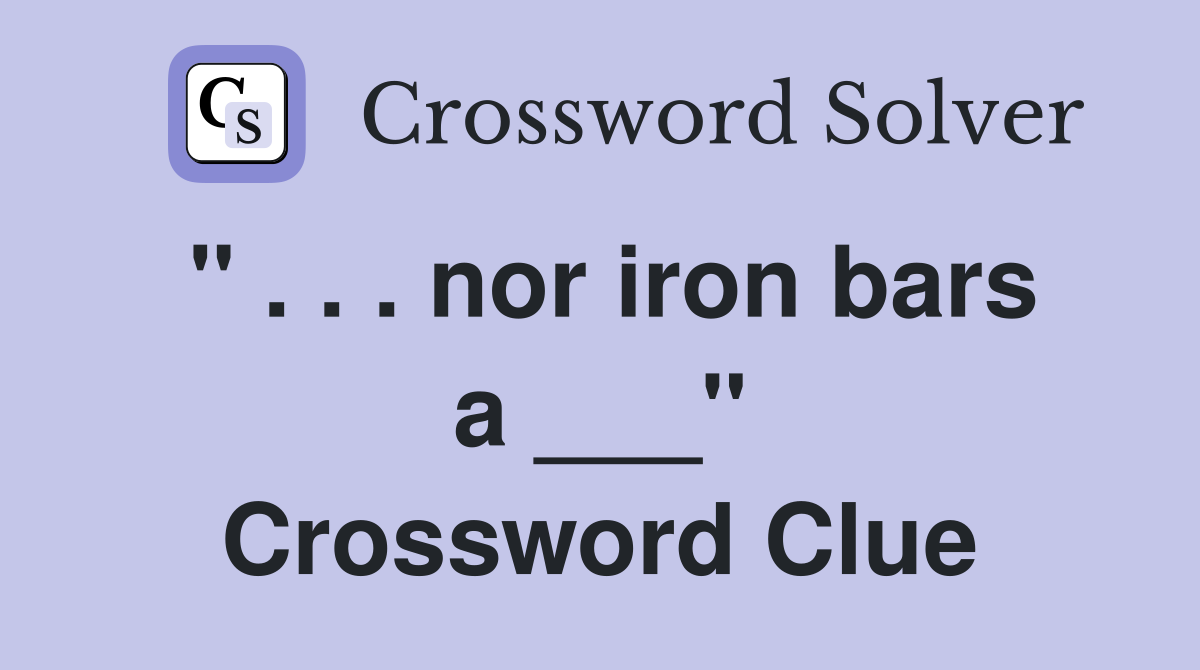 " . . . nor iron bars a ___" Crossword Clue