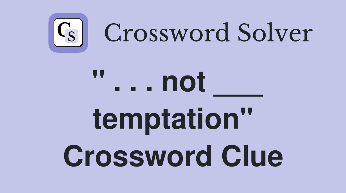 " . . . not ___ temptation" Crossword Clue