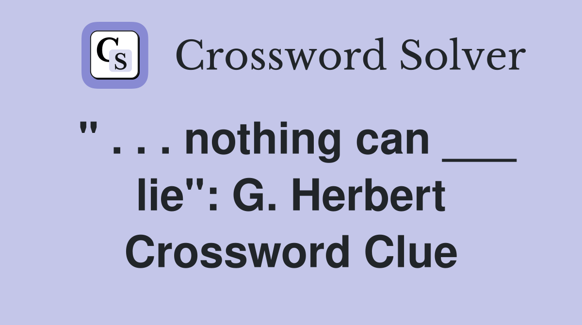 " . . . nothing can ___ lie": G. Herbert Crossword Clue