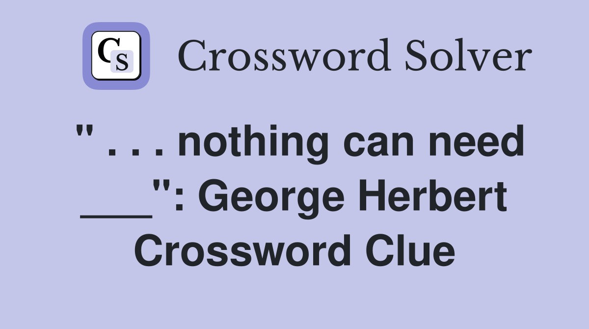" . . . nothing can need ___": George Herbert Crossword Clue