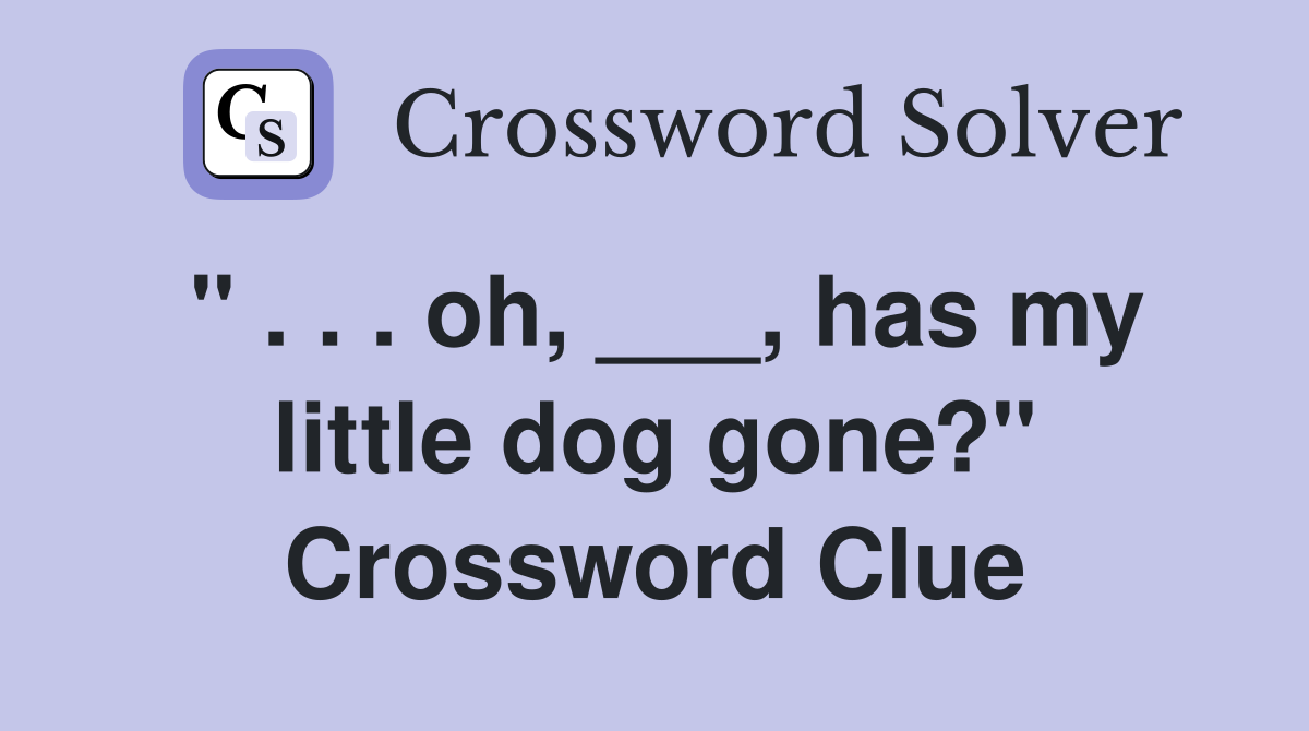 " . . . oh, ___, has my little dog gone?" Crossword Clue