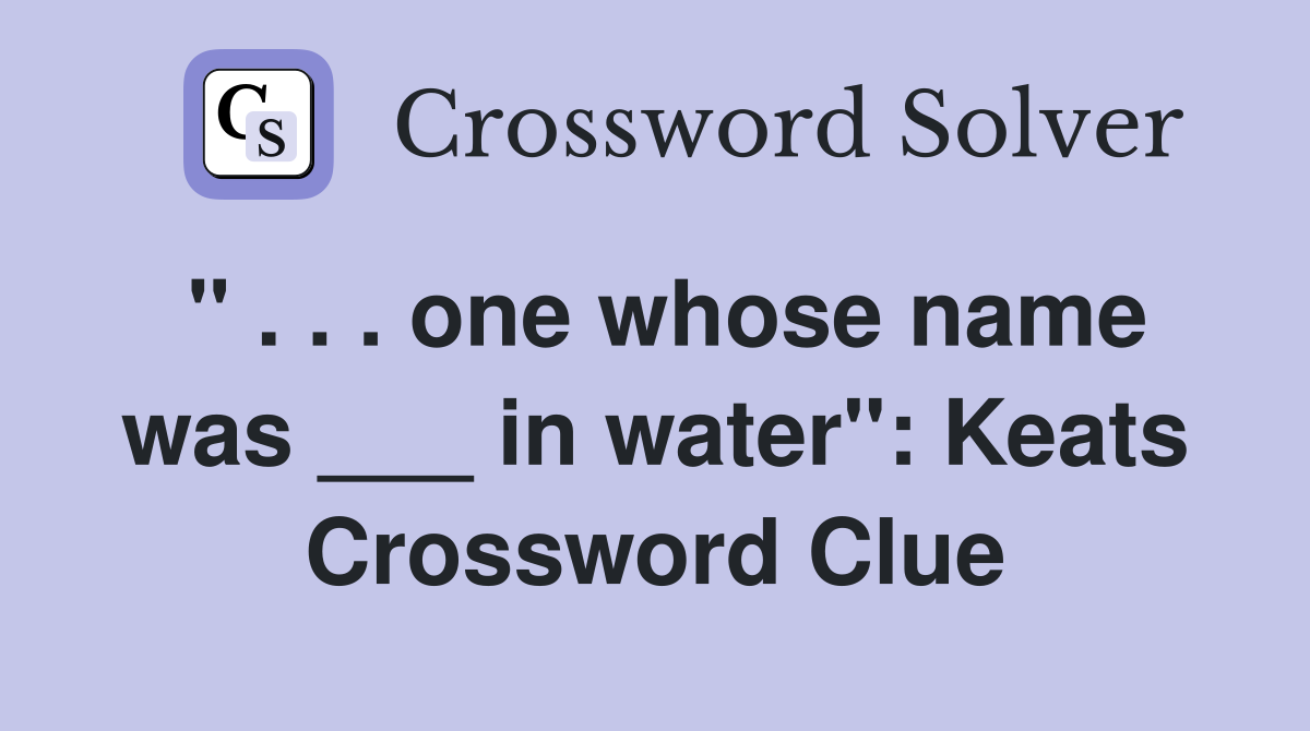 " . . . one whose name was ___ in water": Keats Crossword Clue