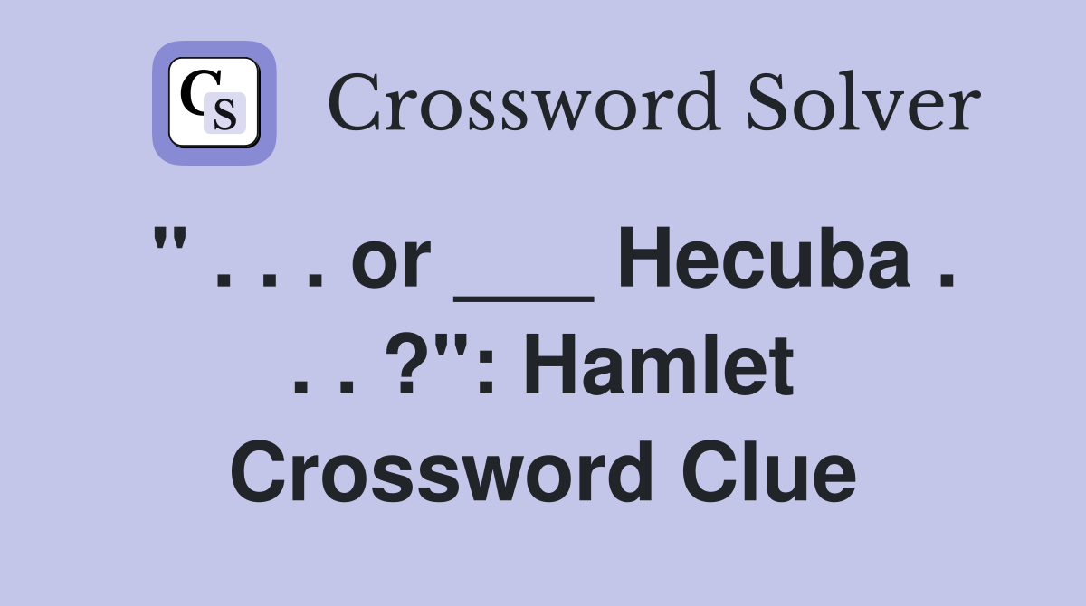 " . . . or ___ Hecuba . . . ?": Hamlet Crossword Clue