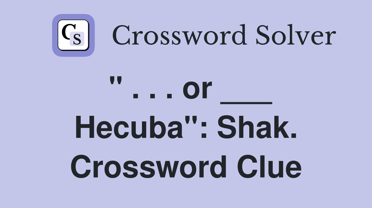 " . . . or ___ Hecuba": Shak. Crossword Clue