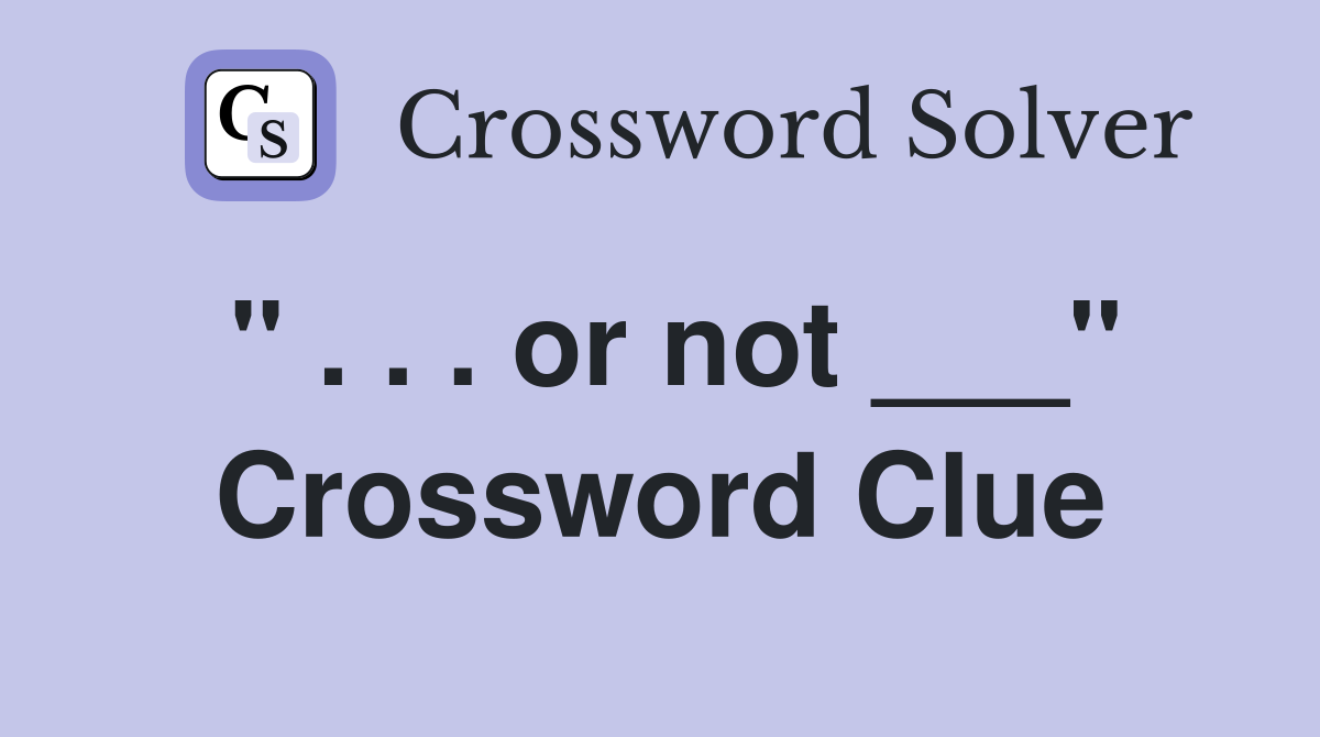 " . . . or not ___" Crossword Clue