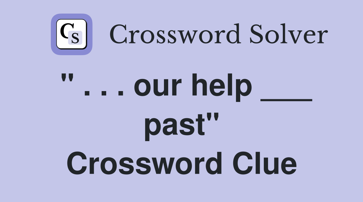 " . . . our help ___ past" Crossword Clue