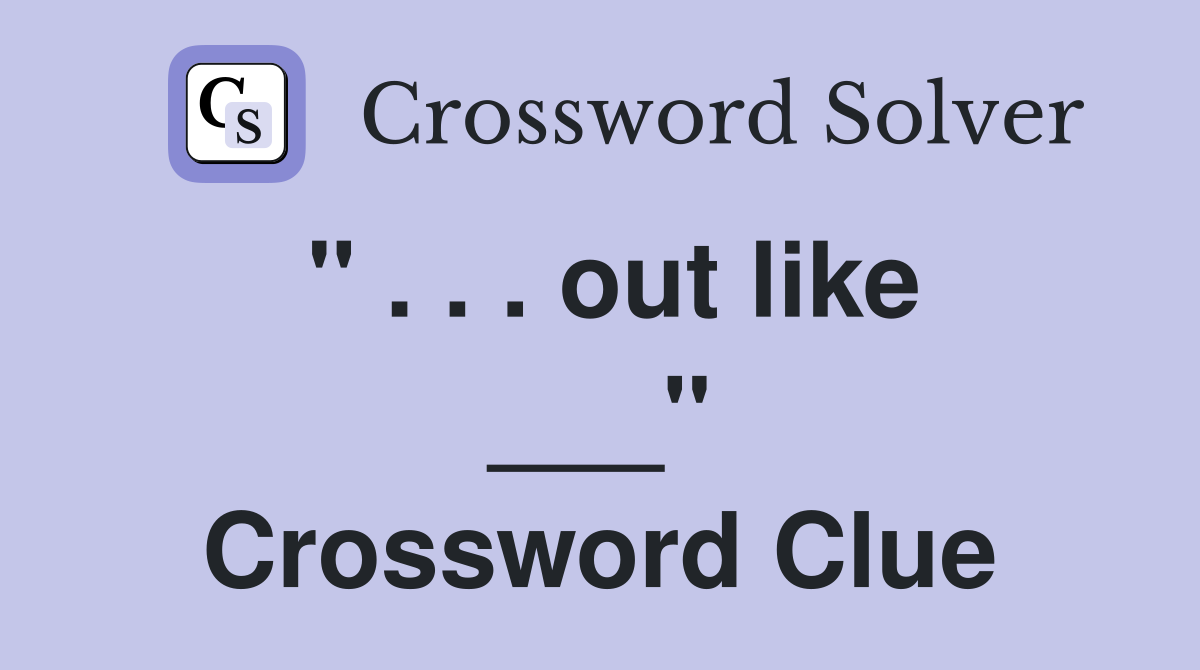 " . . . out like ___" Crossword Clue