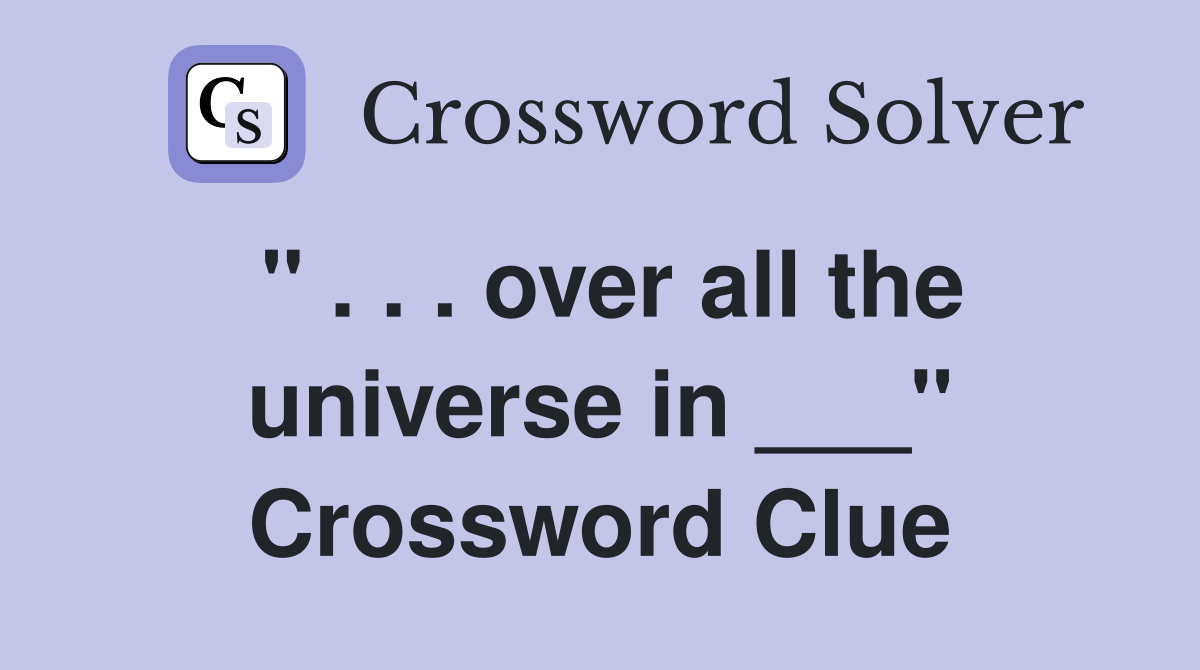 " . . . over all the universe in ___" Crossword Clue