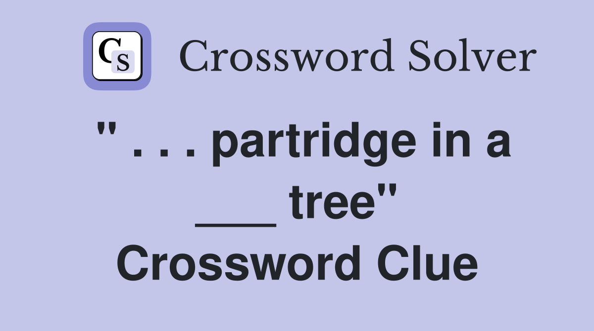 " . . . partridge in a ___ tree" Crossword Clue