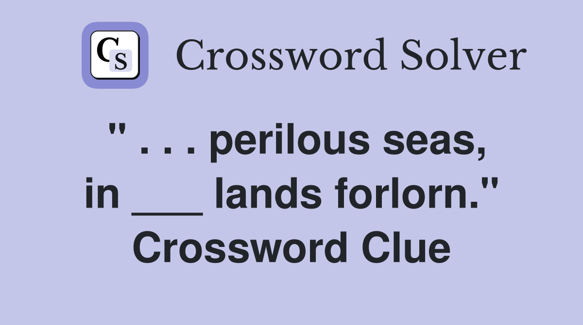 " . . . perilous seas, in ___ lands forlorn." Crossword Clue