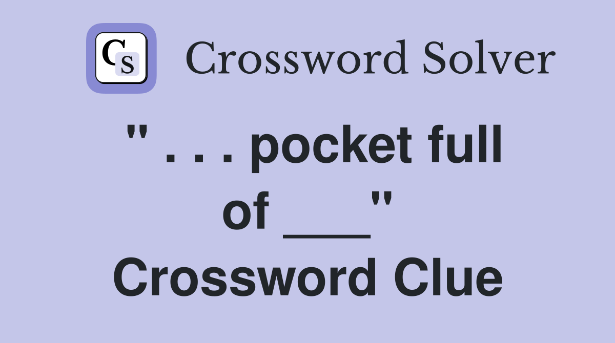 " . . . pocket full of ___" Crossword Clue