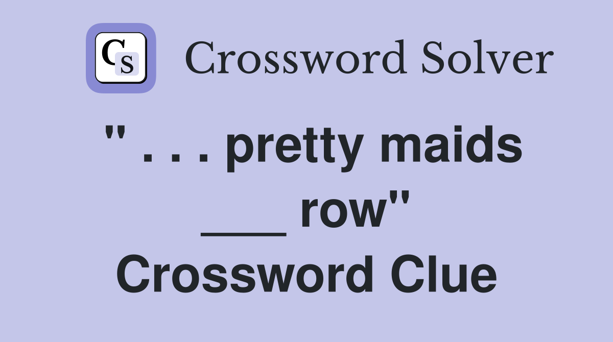" . . . pretty maids ___ row" Crossword Clue