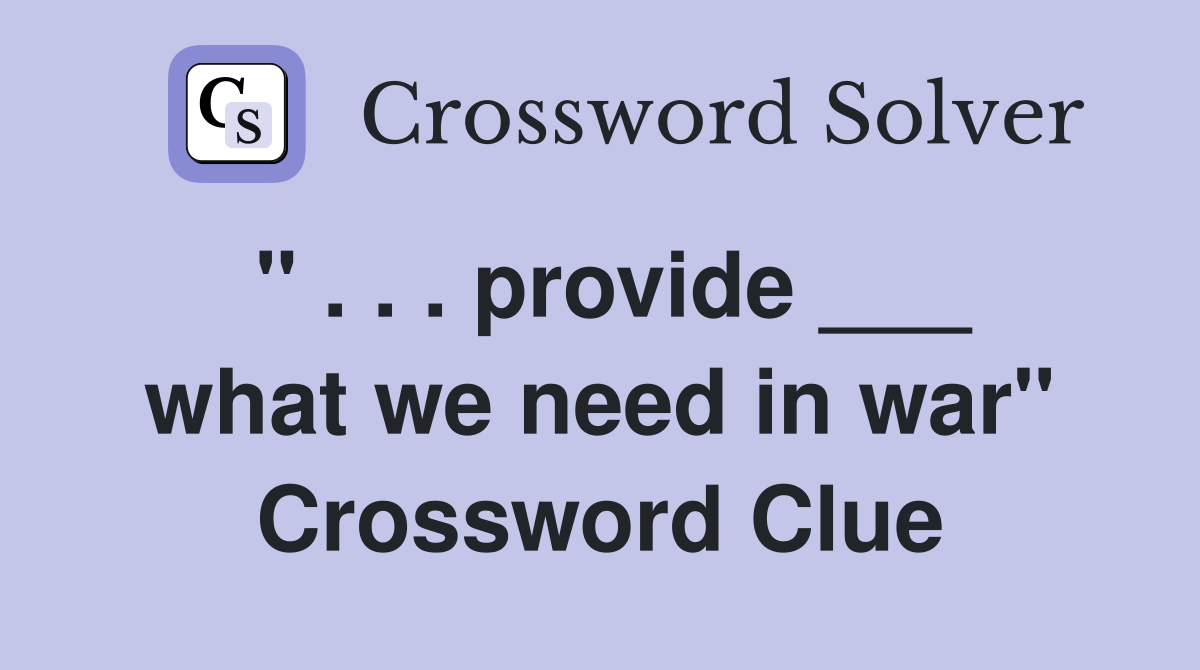 " . . . provide ___ what we need in war" Crossword Clue