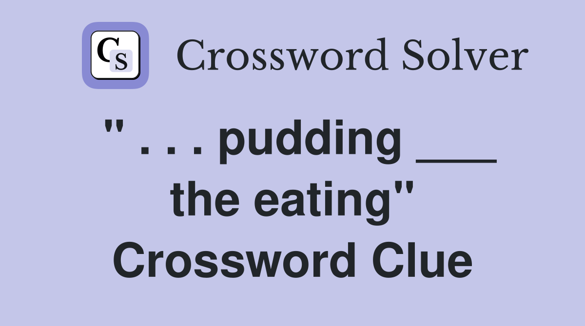 " . . . pudding ___ the eating" Crossword Clue