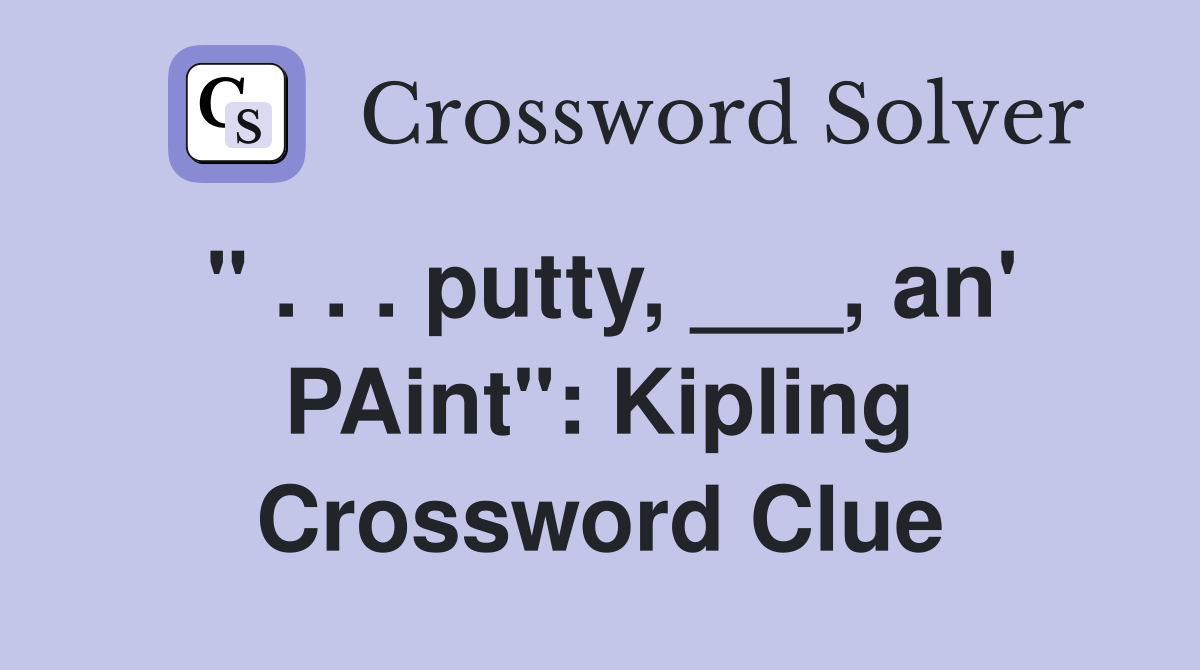" . . . putty, ___, an' PAint": Kipling Crossword Clue
