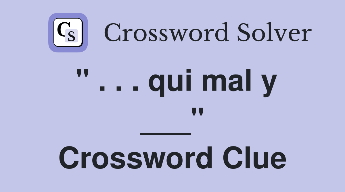 " . . . qui mal y ___" Crossword Clue