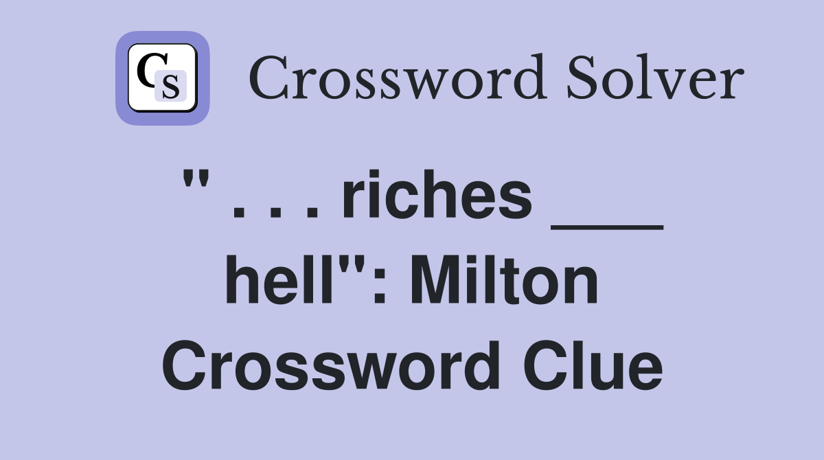 " . . . riches ___ hell": Milton Crossword Clue