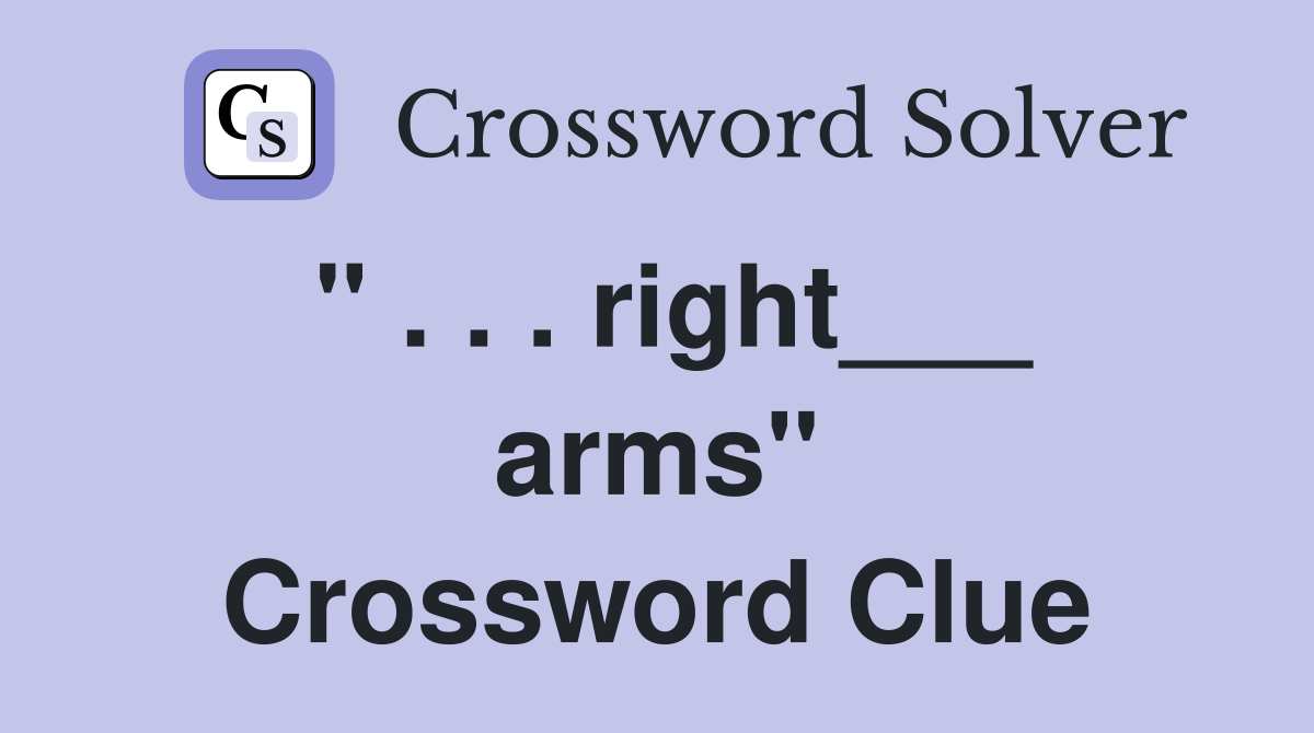 " . . . right___ arms" Crossword Clue