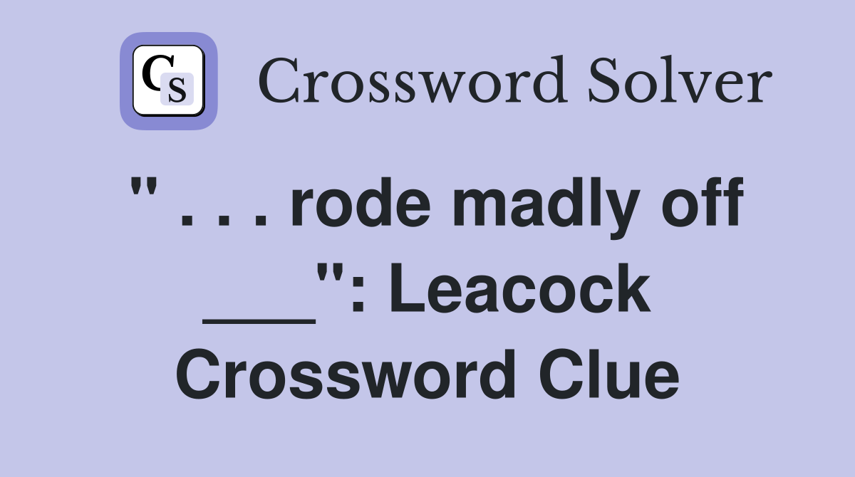 " . . . rode madly off ___": Leacock Crossword Clue
