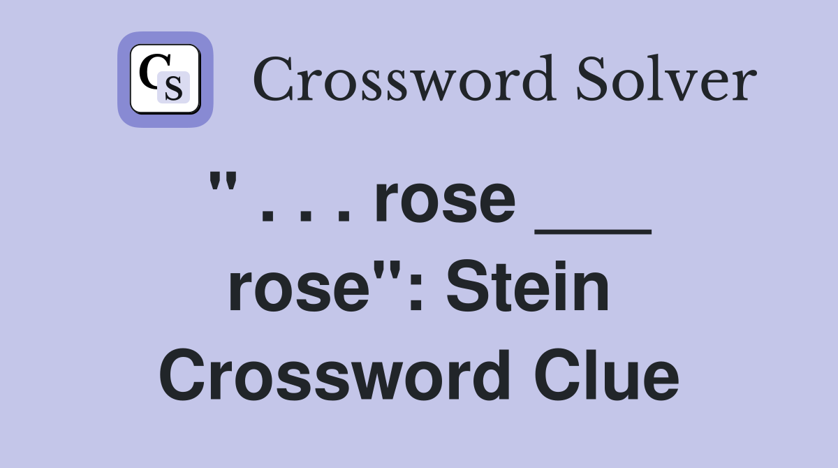" . . . rose ___ rose": Stein Crossword Clue