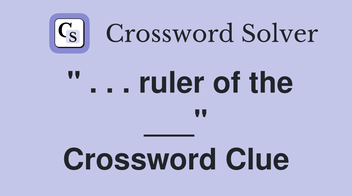 " . . . ruler of the ___" Crossword Clue