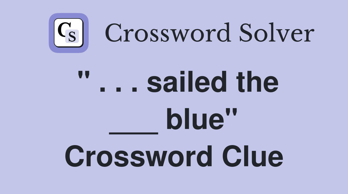 " . . . sailed the ___ blue" Crossword Clue
