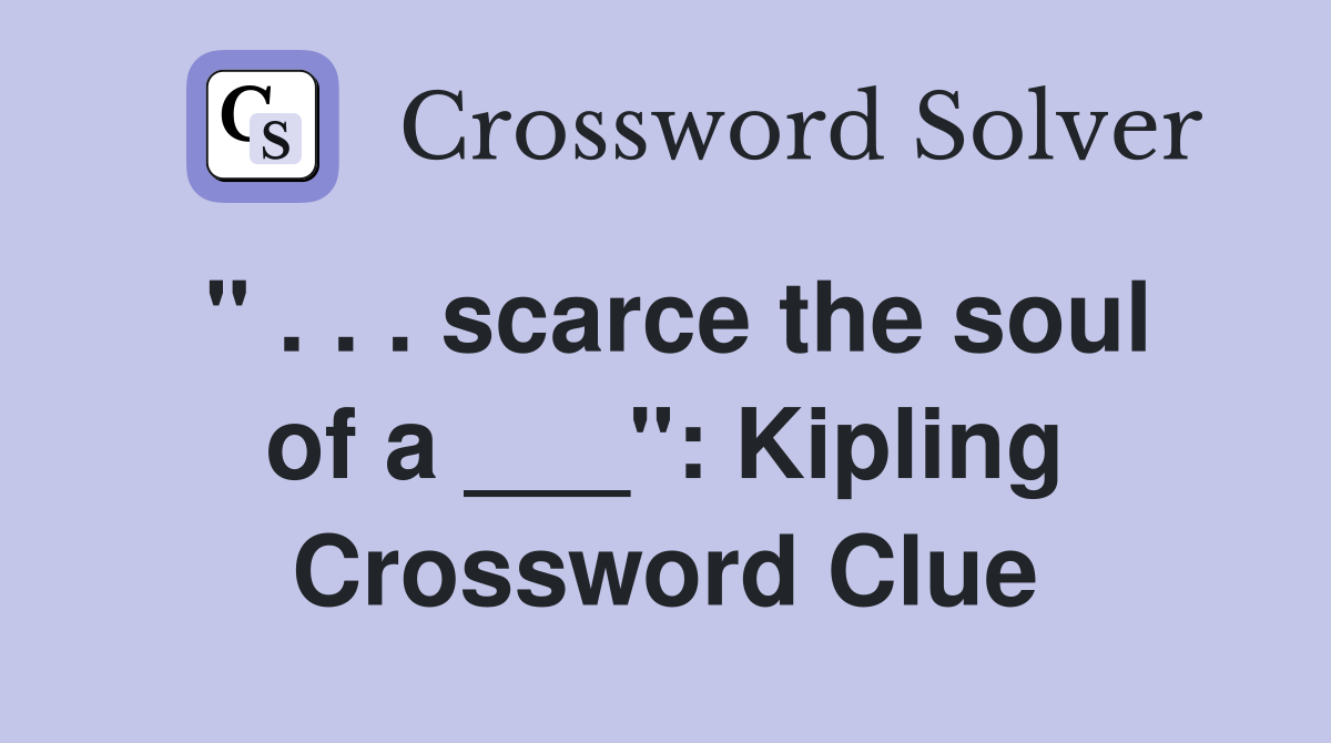 " . . . scarce the soul of a ___": Kipling Crossword Clue