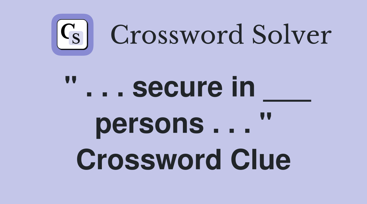 " . . . secure in ___ persons . . . " Crossword Clue