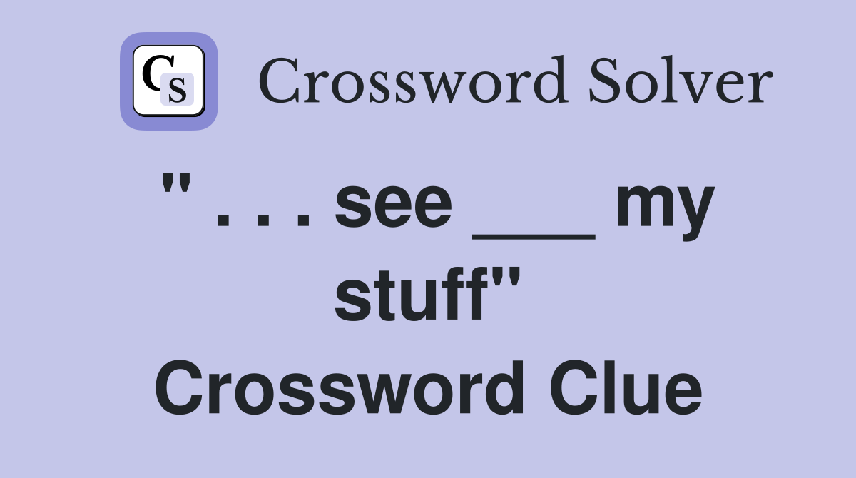 " . . . see ___ my stuff" Crossword Clue