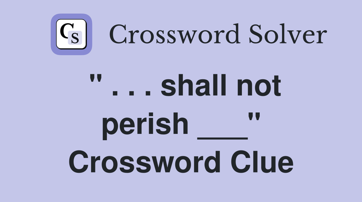 " . . . shall not perish ___" Crossword Clue