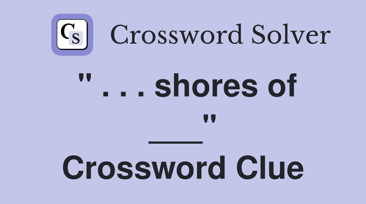 " . . . shores of ___" Crossword Clue