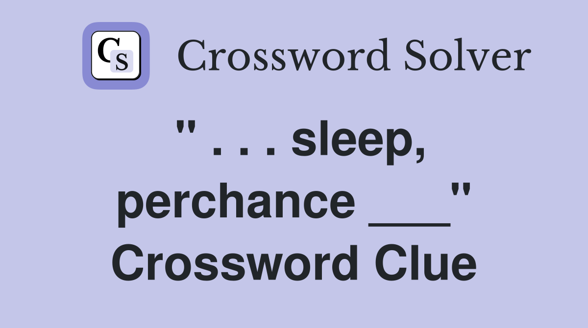" . . . sleep, perchance ___" Crossword Clue