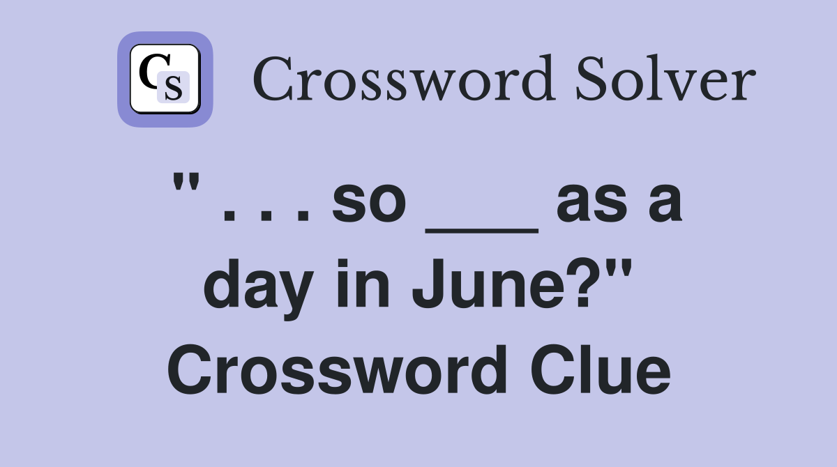 " . . . so ___ as a day in June?" Crossword Clue
