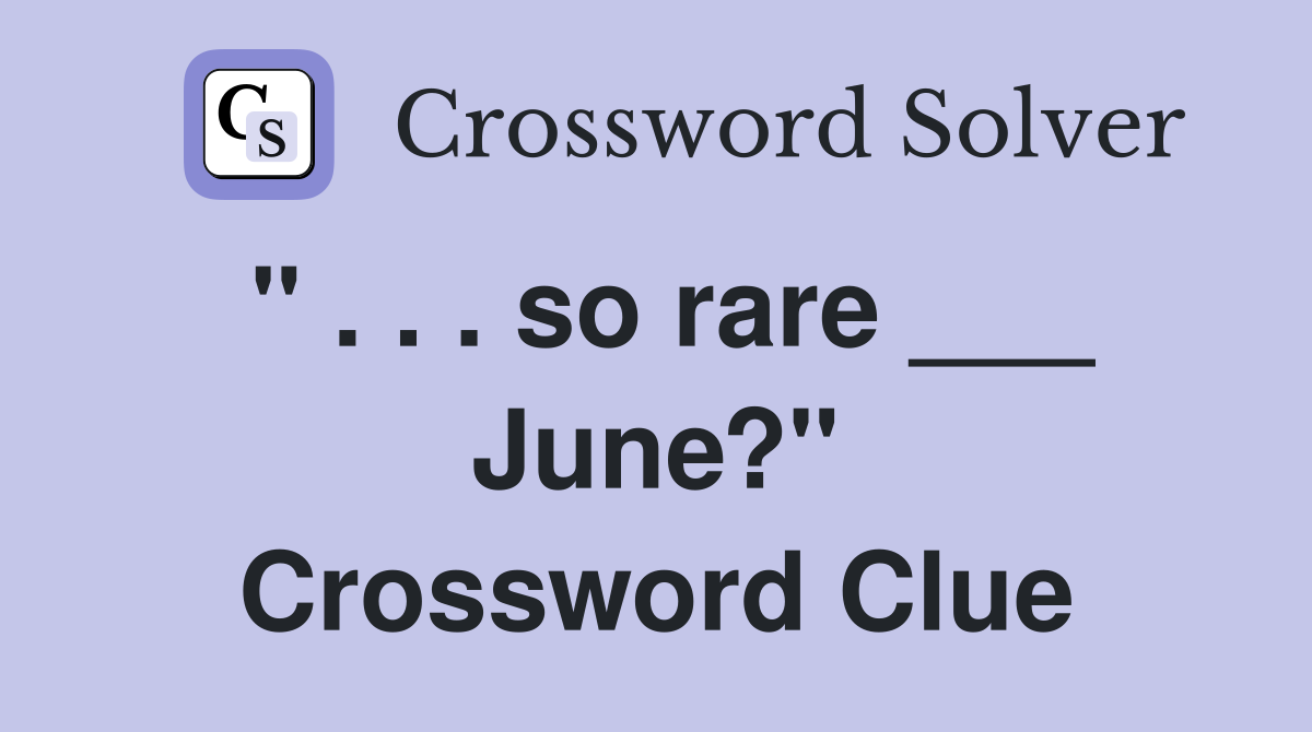 " . . . so rare ___ June?" Crossword Clue